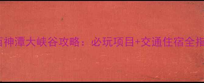 图片 山西神潭大峡谷攻略：必玩项目+交通住宿全指南1