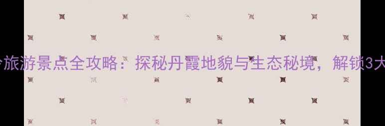 图片 岐功县兔儿岭旅游景点全攻略：探秘丹霞地貌与生态秘境，解锁3大必玩体验！1