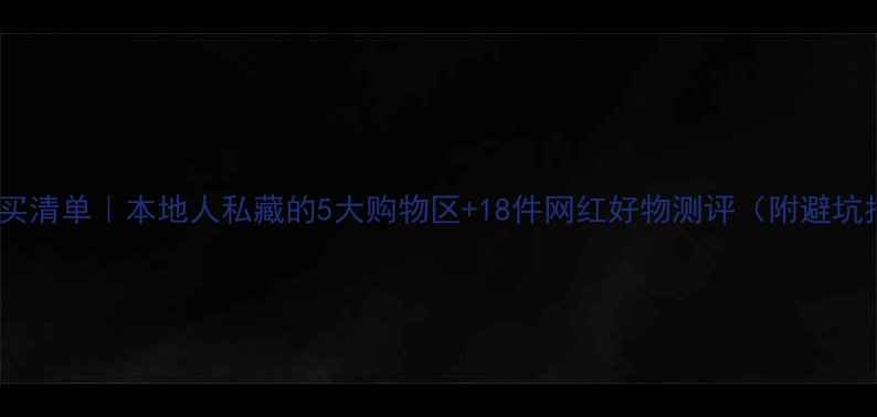 岘港必买清单本地人私藏的5大购物区18件网红好物测评附避坑指南