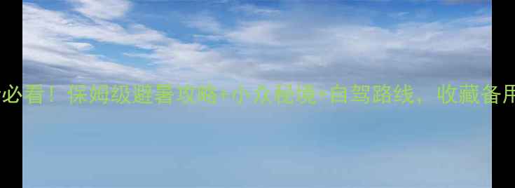 川西旅行必看保姆级避暑攻略小众秘境自驾路线收藏备用