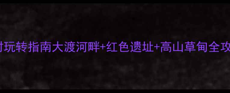 川西秘境石棉48小时玩转指南大渡河畔红色遗址高山草甸全攻略附避坑贴士