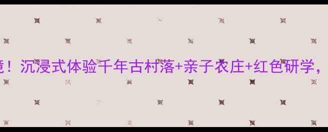巩义民权村必打卡秘境沉浸式体验千年古村落亲子农庄红色研学解锁中原文化新玩法