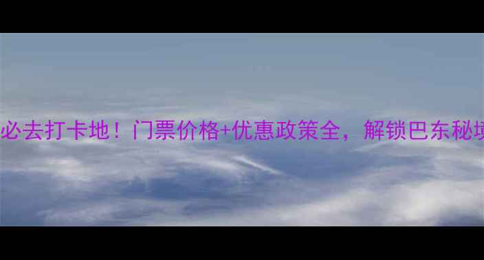 巫山神女景区必去打卡地门票价格优惠政策全解锁巴东秘境深度游攻略