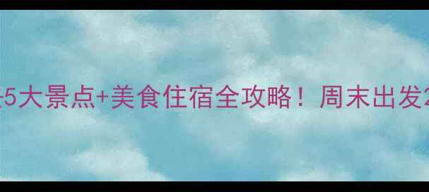 图片 巴城周边游必去5大景点+美食住宿全攻略！周末出发2天1夜深度体验