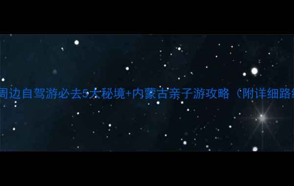 巴彦淖尔周边自驾游必去5大秘境内蒙古亲子游攻略附详细路线门票