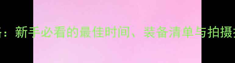 帆船出海摄影全攻略新手必看的最佳时间装备清单与拍摄技巧附详细图文