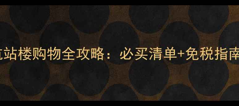 图片 希思罗T4航站楼购物全攻略：必买清单+免税指南+交通攻略