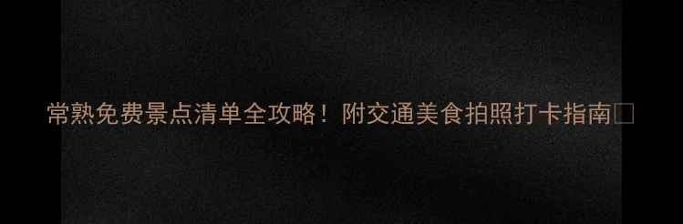 常熟免费景点清单全攻略附交通美食拍照打卡指南