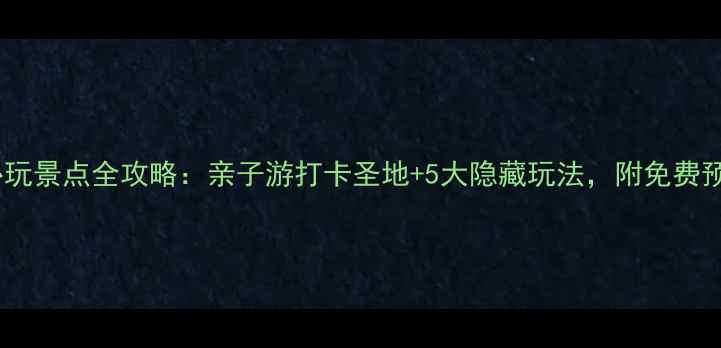 图片 幸福梅林必玩景点全攻略：亲子游打卡圣地+5大隐藏玩法，附免费预约攻略！2
