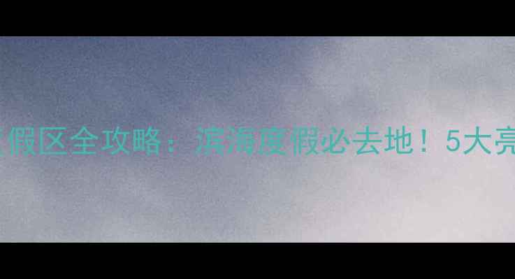 图片 广东金町湾旅游度假区全攻略：滨海度假必去地！5大亮点+交通住宿指南