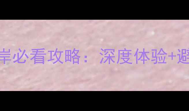 图片 广东阳江敏捷黄金海岸必看攻略：深度体验+避坑指南+周边玩法全1