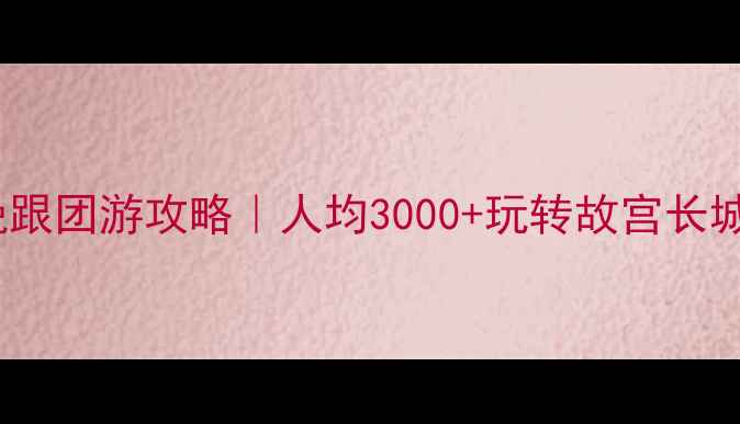 图片 广州出发北京5天4晚跟团游攻略｜人均3000+玩转故宫长城！保姆级避坑指南1