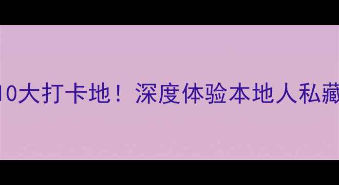 广州夜晚必去10大打卡地深度体验本地人私藏的夜生活攻略