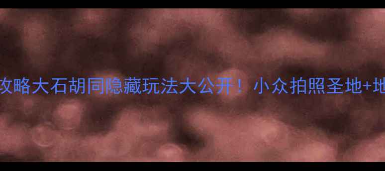图片 广州必去胡同攻略大石胡同隐藏玩法大公开！小众拍照圣地+地道美食地图📸