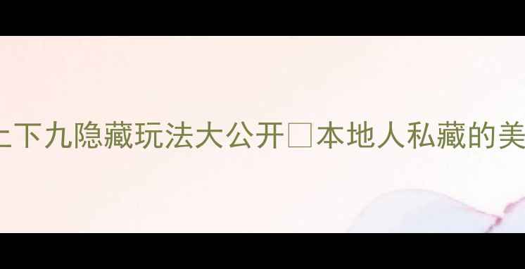 广州必去上下九隐藏玩法大公开本地人私藏的美食拍照攻略