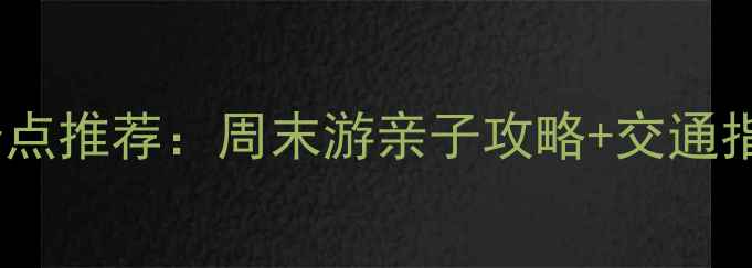 图片 广州永泰附近必去景点推荐：周末游亲子攻略+交通指南（附详细行程）2