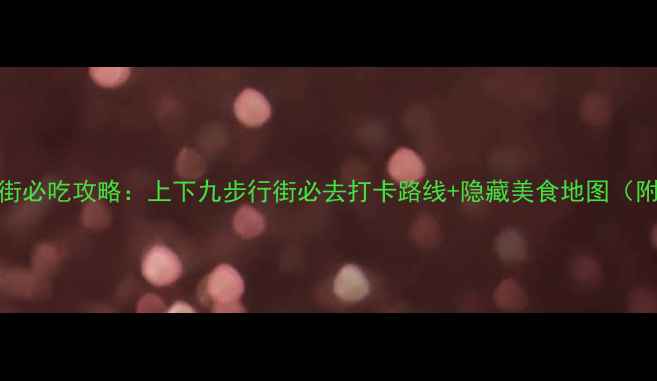 图片 广州老字号美食街必吃攻略：上下九步行街必去打卡路线+隐藏美食地图（附交通营业时间）