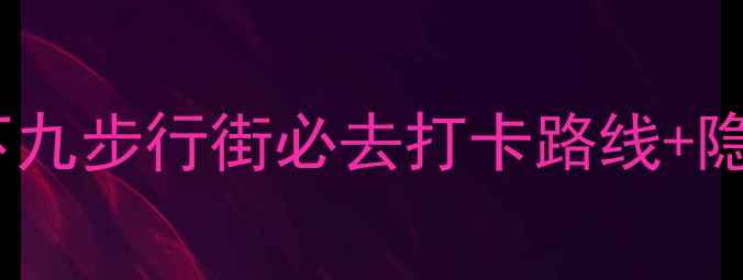 广州老字号美食街必吃攻略上下九步行街必去打卡路线隐藏美食地图附交通营业时间