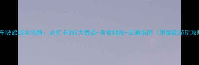 图片 广州车陂旅游全攻略：必打卡的5大景点+美食地图+交通指南（附最新游玩攻略）1