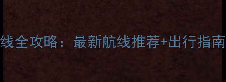 广州邮轮旅游航线全攻略最新航线推荐出行指南附购票优惠