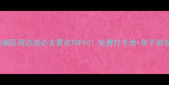 图片 广州黄埔区周边游必去景点TOP10！免费打卡地+亲子游攻略全2