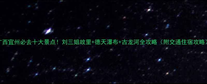 图片 广西宜州必去十大景点！刘三姐故里+德天瀑布+古龙河全攻略（附交通住宿攻略）