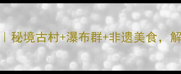 图片 广西藤县旅游全攻略｜秘境古村+瀑布群+非遗美食，解锁小众旅行新体验！