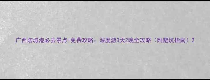 广西防城港必去景点免费攻略深度游3天2晚全攻略附避坑指南