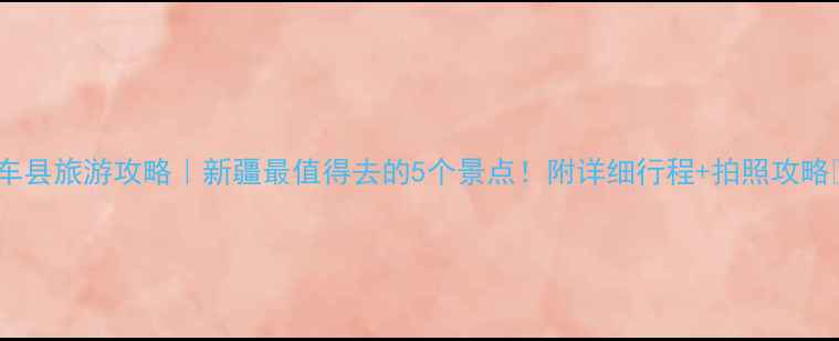 图片 库车县旅游攻略｜新疆最值得去的5个景点！附详细行程+拍照攻略📸1