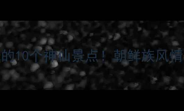 图片 延吉龙井镇必打卡的10个神仙景点！朝鲜族风情+避暑胜地全攻略1