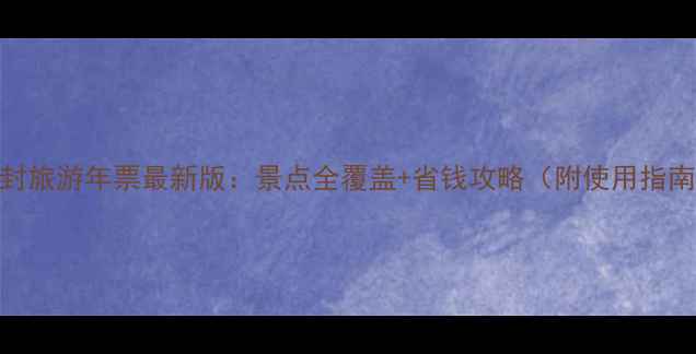 图片 开封旅游年票最新版：景点全覆盖+省钱攻略（附使用指南）