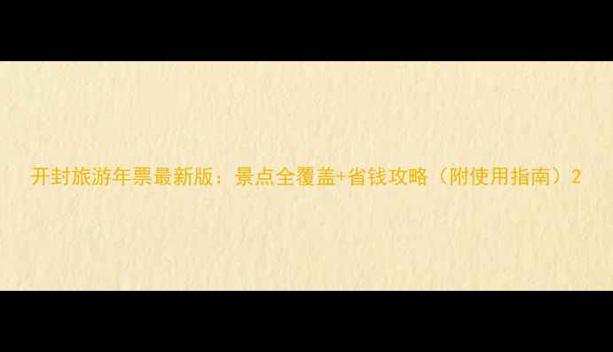 图片 开封旅游年票最新版：景点全覆盖+省钱攻略（附使用指南）2
