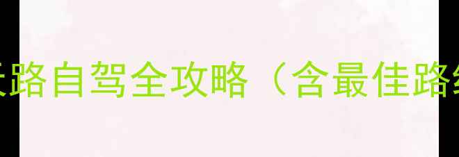 图片 张家口必去自驾路线：天路自驾全攻略（含最佳路线+沿途景点+避坑指南）