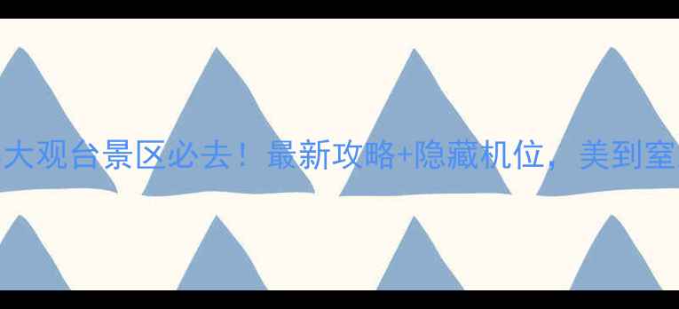 图片 张家界大观台景区必去！最新攻略+隐藏机位，美到窒息！🌄