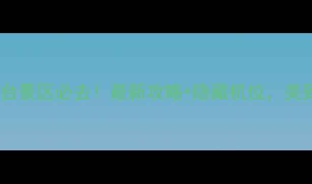 张家界大观台景区必去最新攻略隐藏机位美到窒息