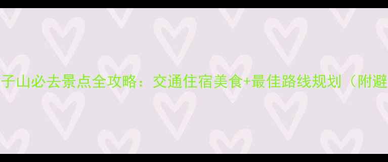 张家界天子山必去景点全攻略交通住宿美食最佳路线规划附避坑指南