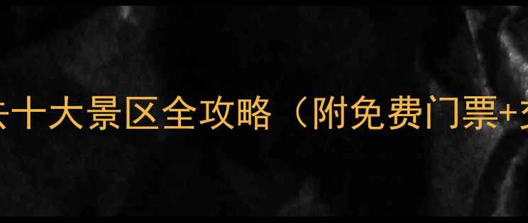 图片 张家界必去十大景区全攻略（附免费门票+交通路线）