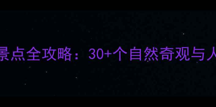 图片 张家界必游景点全攻略：30+个自然奇观与人文秘境深度