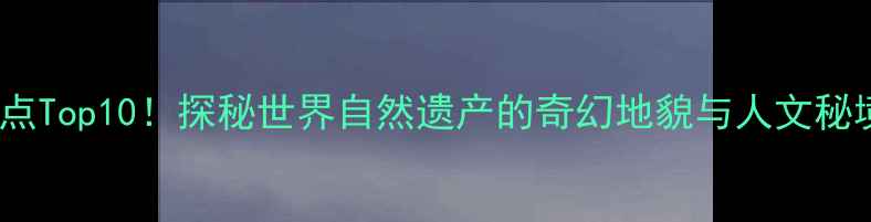 张家界旅游必去景点Top10探秘世界自然遗产的奇幻地貌与人文秘境附详细攻略