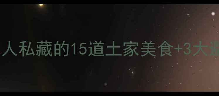 张家界旅游必吃榜本地人私藏的15道土家美食3大避坑指南附高清地图