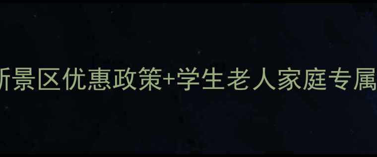 张家界旅游必看最新景区优惠政策学生老人家庭专属福利附避坑攻略