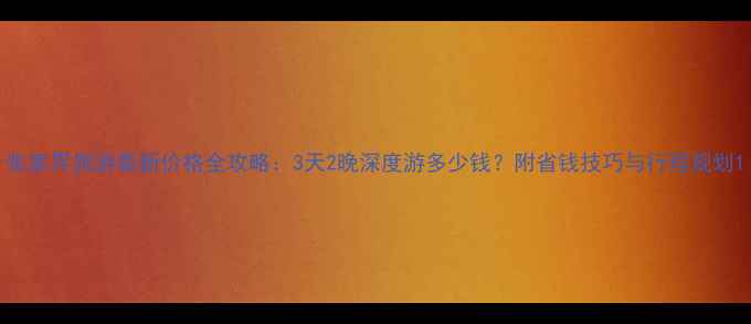 图片 张家界旅游最新价格全攻略：3天2晚深度游多少钱？附省钱技巧与行程规划1