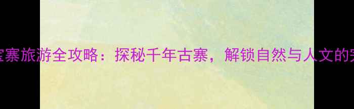 图片 当阳百宝寨旅游全攻略：探秘千年古寨，解锁自然与人文的完美融合