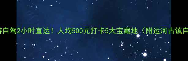徐州周边游自驾2小时直达人均500元打卡5大宝藏地附运河古镇自驾攻略
