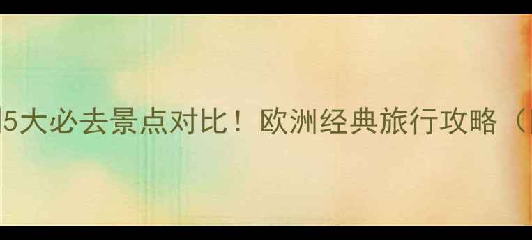 德国vs意大利5大必去景点对比欧洲经典旅行攻略附详细行程