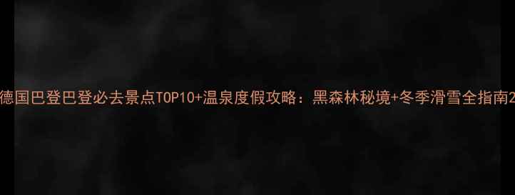 图片 德国巴登巴登必去景点TOP10+温泉度假攻略：黑森林秘境+冬季滑雪全指南2