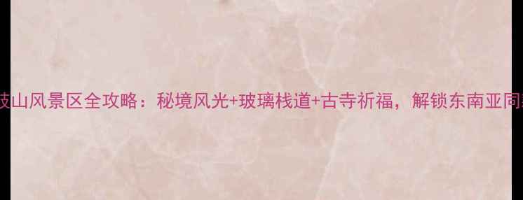 图片 必去打卡揭阳黄岐山风景区全攻略：秘境风光+玻璃栈道+古寺祈福，解锁东南亚同款小众旅行地！1