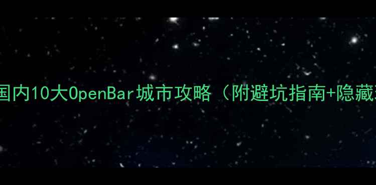 图片 必去！国内10大OpenBar城市攻略（附避坑指南+隐藏玩法）1