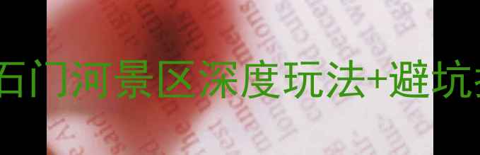 图片 必去！湖北建始石门河景区深度玩法+避坑指南+美食全攻略