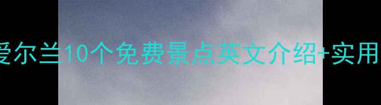 必去爱尔兰10个免费景点英文介绍实用攻略